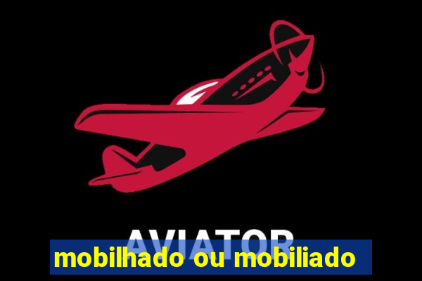 mobilhado ou mobiliado